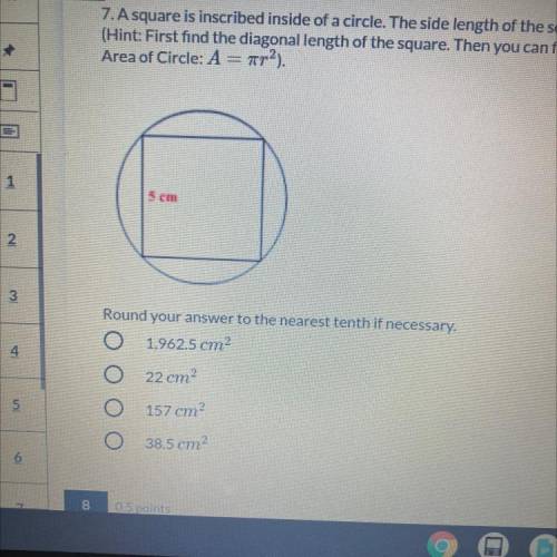A square is inscribed inside of a circle. The side length of the square is 5 centimeters m. Find th