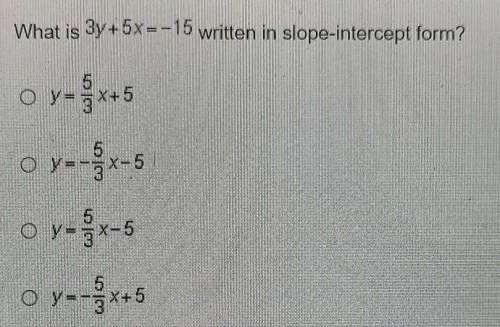 What is 3y+5x=-15 written in slope-intercept form? O y=şX+5 5 O y=-3X-5 -x O y-x-5 5 O y=-ŽX+5​