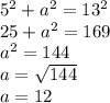 5^2+a^2=13^2\\25+a^2=169\\a^2=144\\a=\sqrt{144}\\a=12