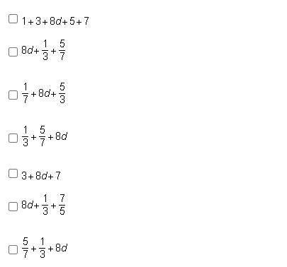 Look at the options below!

Question: Which expressions are equivalent to 1/3+8d+5/7 CHECK ALL THA