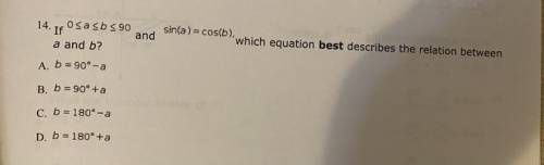 Sin(a)= cos(b).

'which equation best describes the relation between
14. If Osasbs 90
and
a and b?