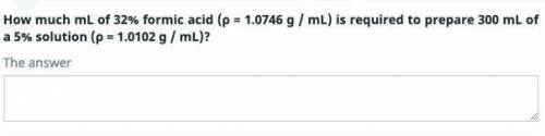 Please help and give steps :)! thank you

How much mL of 32% formic acid (ρ = 1.0746 g / mL) is re