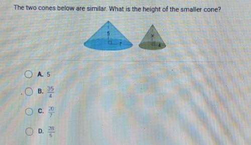 The two cones below are similar. What is the height of the smaller cone? O AS OB. O c. C. OD.​