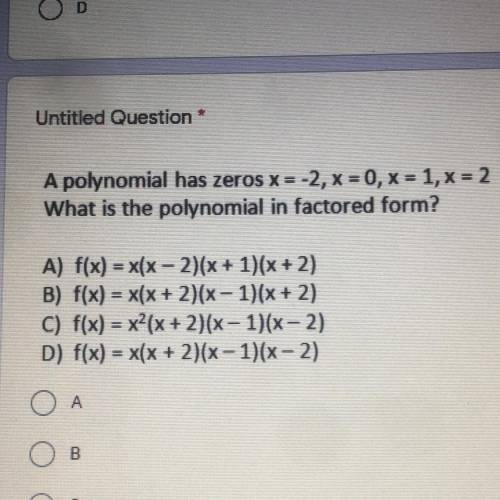 A polynomial has zeros x = 2, x = 0, X = 1, X = 2

What is the polynomial in factored form?
A) f(x
