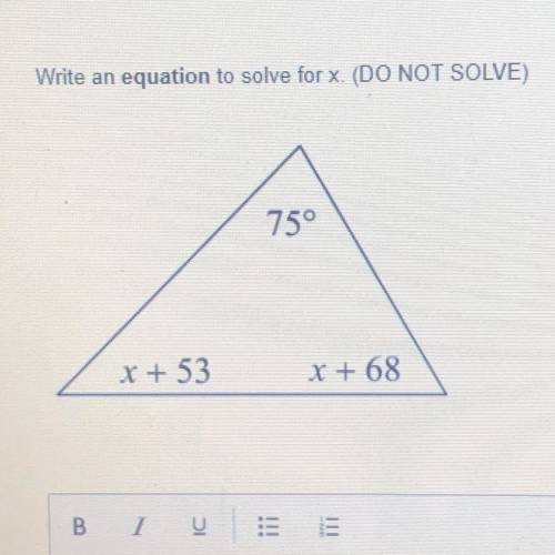 Write an equation to solve for x. (DO NOT SOLVE)
75°
x + 53
x + 68