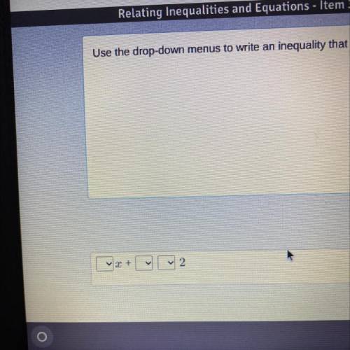 Use the drop-down menus to write an inequality that models this number puzzle.
*picture *