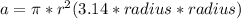 a=\pi *r^2(3.14*radius*radius)