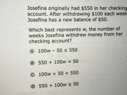 Josefina originally had $550 in her checking

account. After withdrawing $100 each week,
Josefina