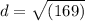 d = \sqrt{(169)}