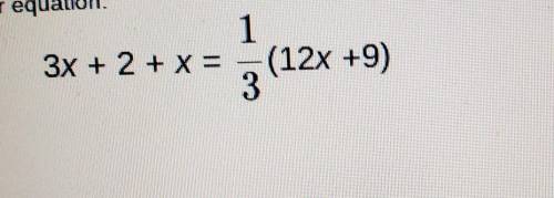 Solve the following Linear equation

3x + 2 + x = 1/3(12x+9)A. x= 1B. x= -1C. x=0D.Infinitely many