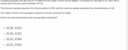 A sample proportion of 0.36 is found. To determine the margin of error for this statistic, a simula