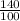 \frac{140}{100}