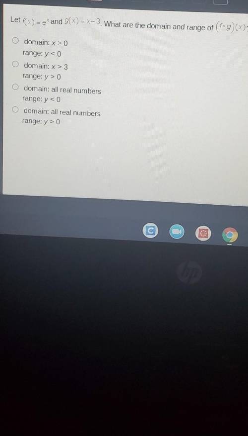 Let f(x)=e^x and g(x)=x-3, What are ghe domain and range of (f•g)(x)​