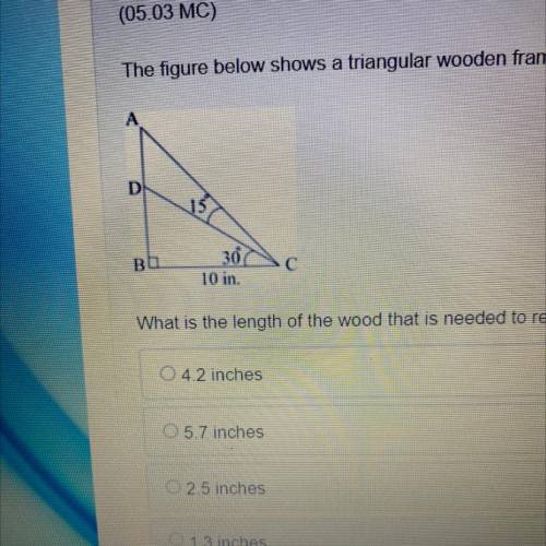 The figure below shows triangle wooden frame ABC. The side AD ￼￼of the frame has rotted and needs t