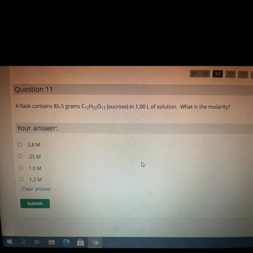 A flask contains 85.5 grams C12H2011 (sucrose) in 1.00 L of solution. What is the molarit

Your an