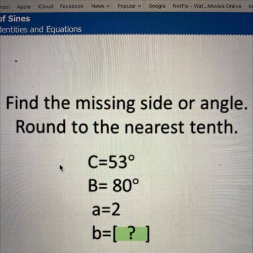 Find the missing side or angle.

Round to the nearest tenth.
C=53°
B= 80°
a=2
b=[?]