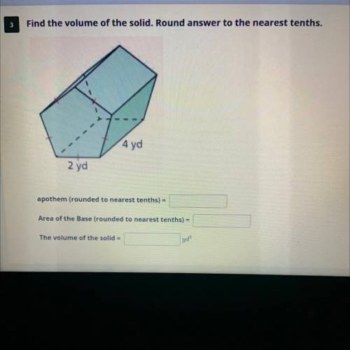 3

Find the volume of the solid. Round answer to the nearest tenths.
4 yd
2 yd
apothem (rounded to