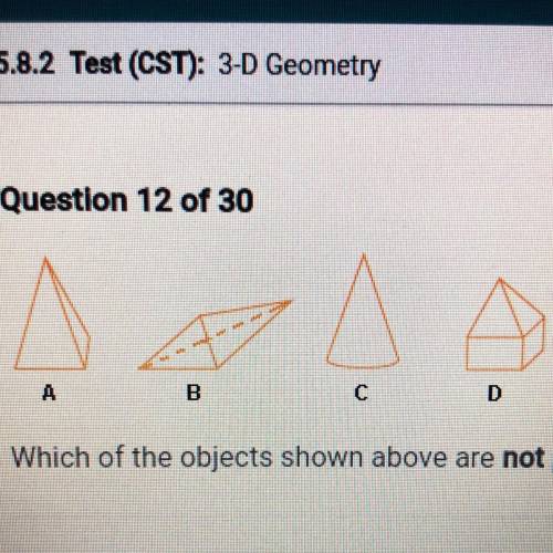 Which of the objects shown above are not pyramids?

A. Cand D
B. D only
C. A only
D. A and C