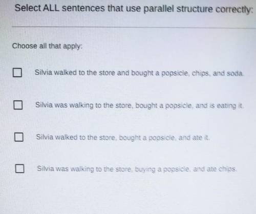 Select all sentences that use parallel structure correctly:​