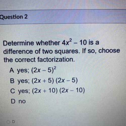 Determine whether 4x2 – 10 is a

difference of two squares. If so, choose
the correct factorizatio