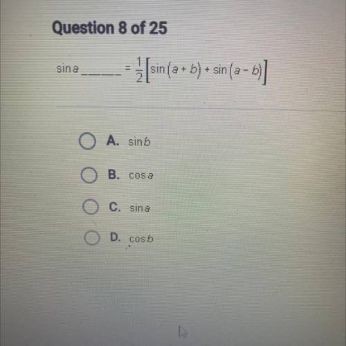 Sin a ____ = 1/2[sin(a+b) +sin(a-b)]
A. sin b
B. cosa
C. sina
D. cosb