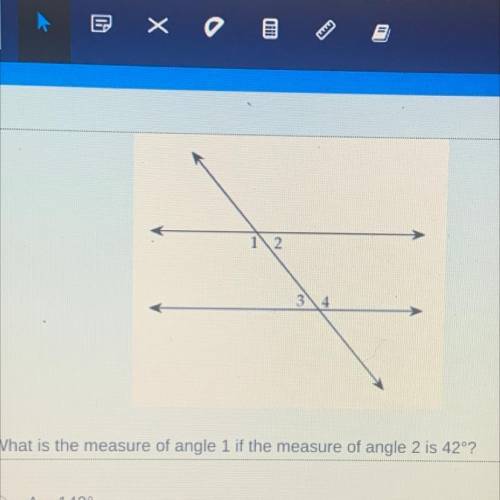 What is the measure of angle 1 if the measure of angle 2 is 42°?

O A. 142°
B. 42°
C. 38°
D. 138