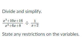 Divide and simplify.

x^2+10x+16/x^2+6x+8÷1/x+2 
State any restrictions on the variables.
(Screens