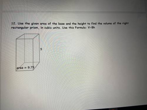 Use the given area of the base and the height to find the volume of the right rectangular prism, in