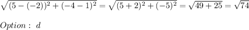 \sqrt{(5-(-2))^{2} + (-4-1)^2} = \sqrt{(5+2)^2 + (-5)^2} = \sqrt{49+25} = \sqrt{74} \\\\Option:  \ d