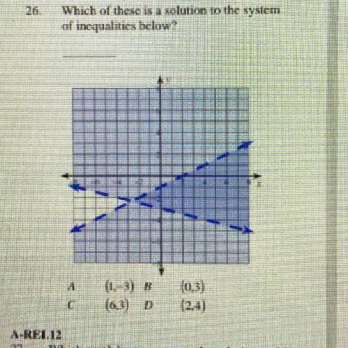 A-REL12

26. Which of these is a solution to the system
of inequalities below?
(1,3) 
(6,3) 
(0,3)