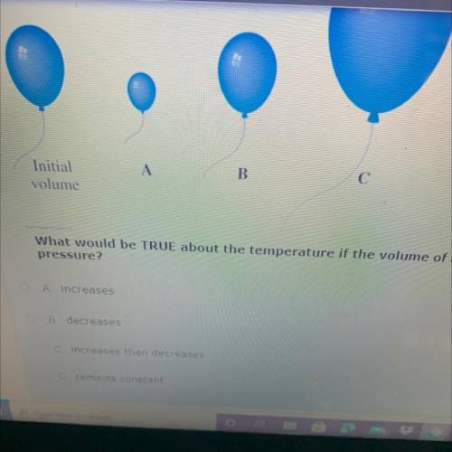 What would be TRUE about the temperature if the volume of a balloon expands from image A-C, at cons