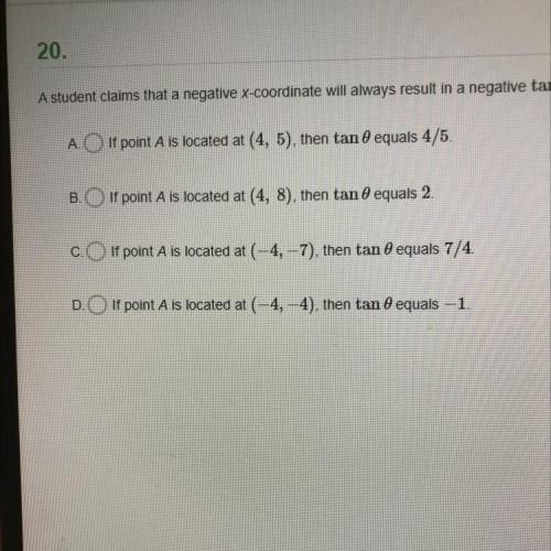 A student claims that a negative x-coordinate will always result in a negative tan0 when 0 is the a