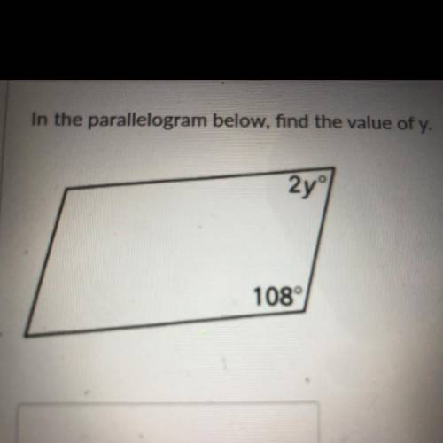 In the parallelogram below, find the value of y.
2yº
108°