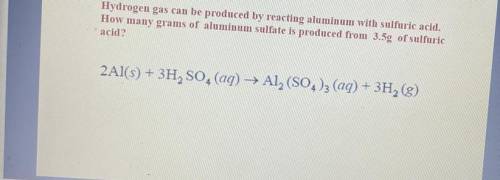 Hydrogen gas can be produced by reacting aluminum with sulfuric acid.

How many grams of aluminum