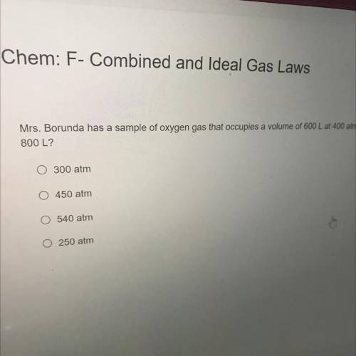 Mrs. Borunda has a sample of oxygen gas that occupies a volume of 600 L at 400 atm pressure. What w