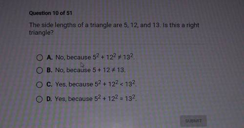 NO LINKS

Question 10 The side lengths of a triangle are 5, 12, and 13. Is this a right triangle?