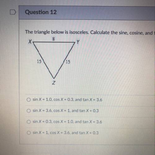 The triangle below is isosceles Calculate the sine, cosine, and tangent of angle X
HELPPP