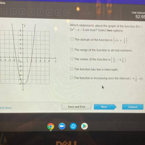 HURRY PLS !!!

Which statements about the graph of the function f(x) =2x^2 - x - 6 are true? Selec