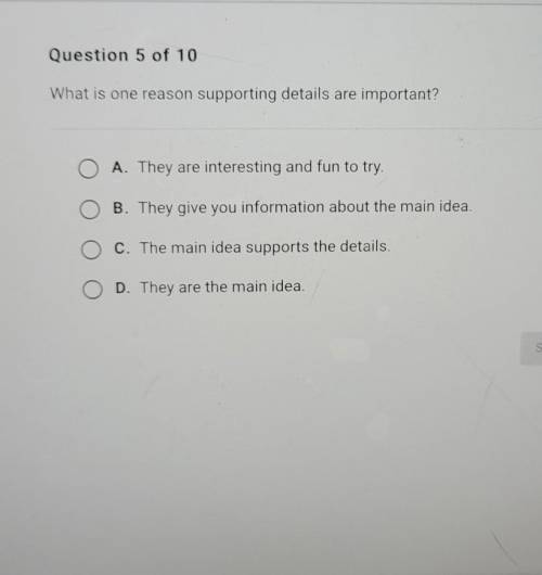 What is one reason supporting details are important?

A. They are interesting and fun to try. B. T