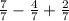 \frac{7}{7}  -  \frac{4}{7}  +  \frac{2}{7}