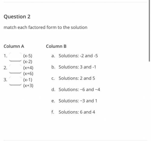 PLZ HELP Match each factored form to the solution ^ look at photo

(I literally have no idea