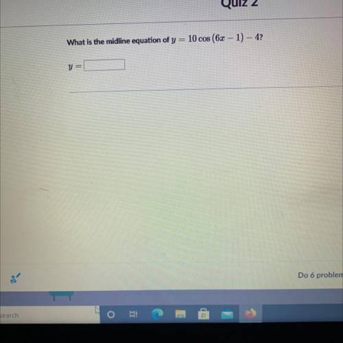 What is the midline equation of y = 10 cos (6x – 1) – 4?
Y=