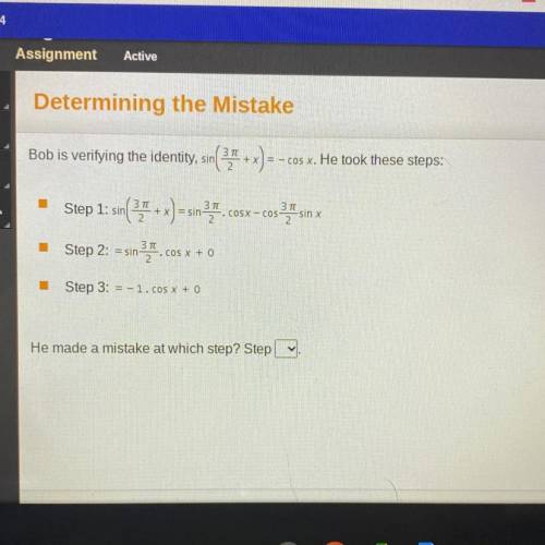 Bob is verifying the identity, sin 3x + x) = - cos x. He took these steps:

Step 1: sin (31 + x)=s