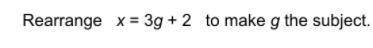 Rearrange x=3g+2 to make g the subject.