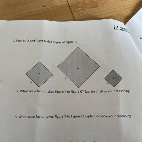 2. Figures Q and Rare scaled copies of Figure P.

Q
Р
5
R
3
2
a. What scale factor takes Figure P