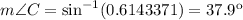 m\angle C = \sin^{-1}(0.6143371)=37.9^\text{o}