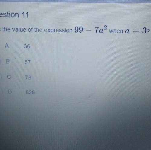 Please help I need this now I'm doing a test

Question 11 What is the value of the expression 99 7