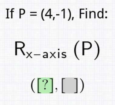 If P=(4,-1), Find: Rx-axis (P)
Please help me, and explain how to do this.
Thank You.