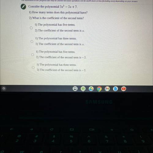 Consider the polynomial 3x^3 – 2x + 7.

1) How many terms does this polynomial have?
2) What is th