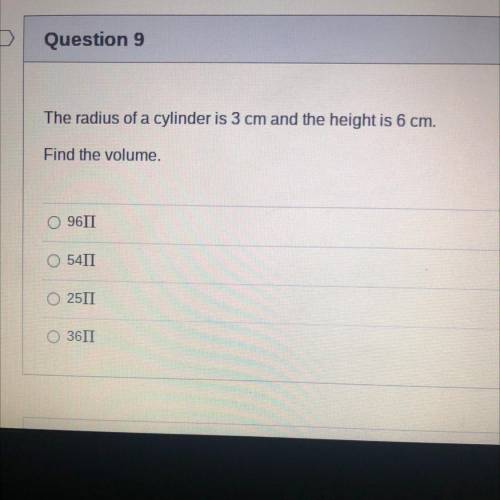 The radius of a cylinder is 3 cm and the height is 6

Find the volume.
O 9611
O 5411
0 2511